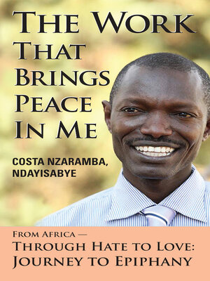 cover image of The Work That Brings Peace In Me: From Africa — Through Hate to Love: Journey to Epiphany